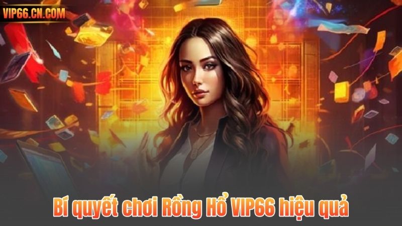 Rồng Hổ VIP66 – Hướng dẫn luật chơi và cá cược hiệu quả 7 Bí quyết chơi Rồng Hổ VIP66 hiệu quả