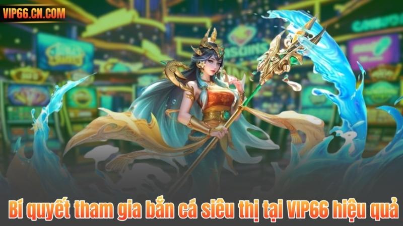 Bắn Cá Siêu Thị – Hành Trình Săn Thưởng Đỉnh Cao Tại VIP66 6 Bí quyết tham gia bắn cá siêu thị tại VIP66 hiệu quả